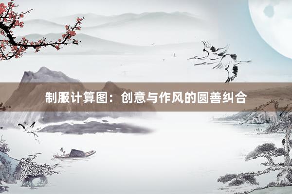 制服计算图：创意与作风的圆善纠合